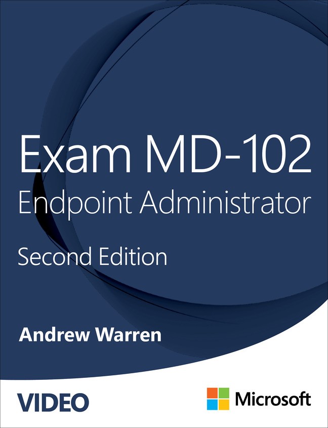 Exam MD-102 Endpoint Administrator (Video), 2nd Edition, 2nd Edition