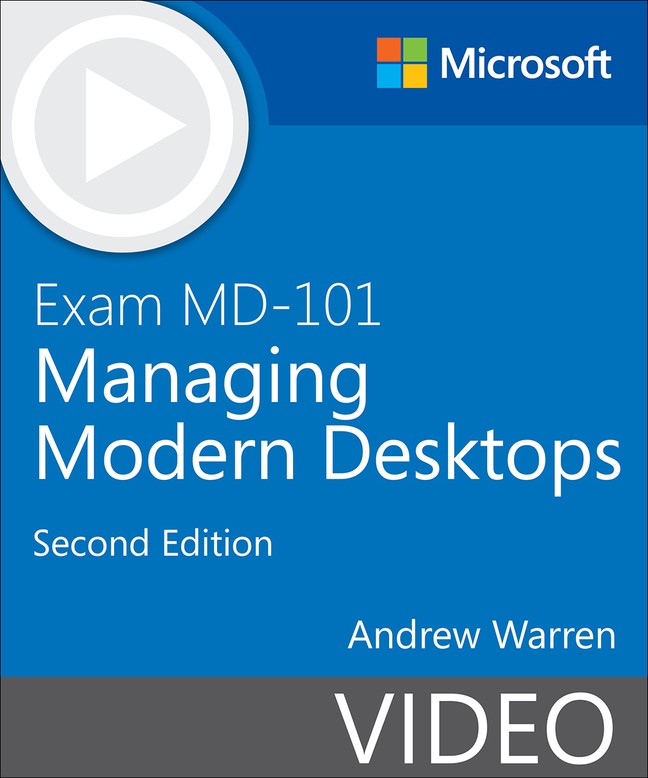 Exam MD-101 Managing Modern Desktops, Second Edition (Video), 2nd Edition