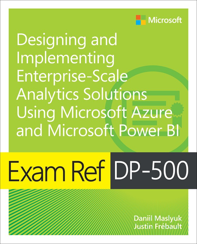 Exam Ref DP-500 Designing and Implementing Enterprise-Scale Analytics Solutions Using Microsoft Azure and Microsoft Power BI