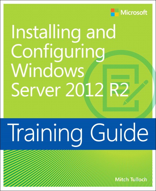 Training Guide Installing And Configuring Windows Server 2012 R2 MCSA
Microsoft Press Training Guide